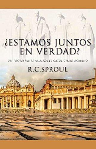 Estamos Juntos en Verdad? /Un protestante analisa el catolicismo romano (por R.C. Sproul)