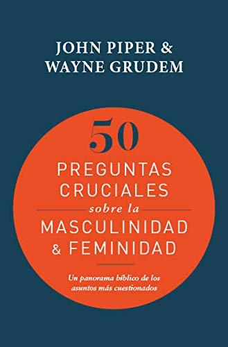 50 Preguntas cruciales sobre la feminidad y masculinidad bíblica (por John Piper y Wayne Grudem)