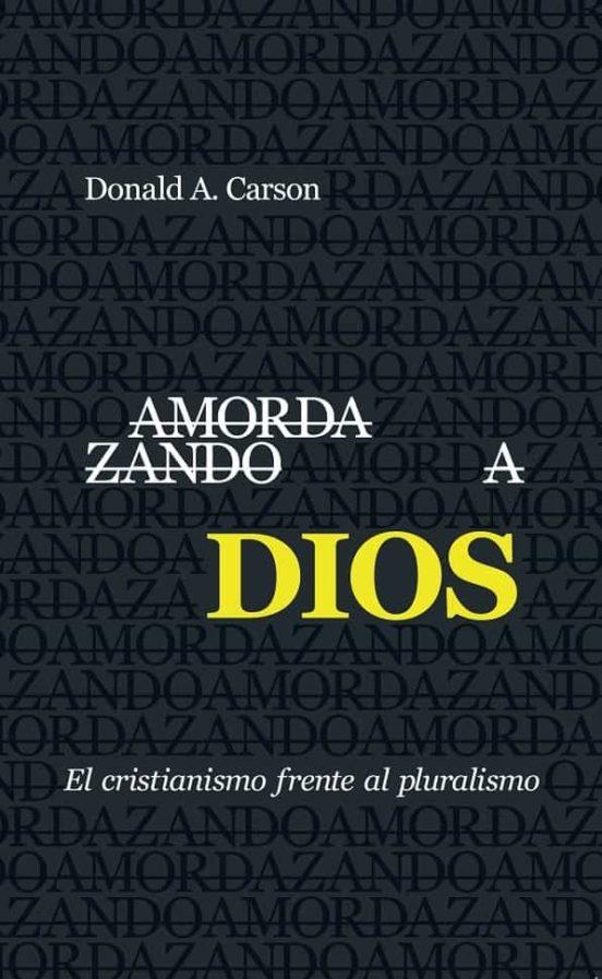 Amordazando a Dios: El Cristiano frente Al Pluralismo (por Donald Carson)