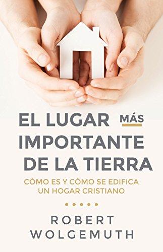 El Lugar mas importante de la tierra (por Robert Wolgemuth)