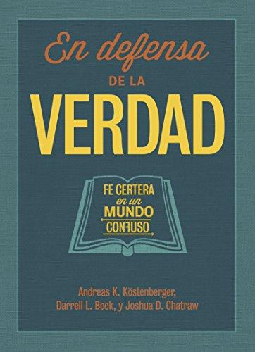 En Defensa de la Verdad (por Andreas J. Kostenberger, Darrell L. Block y Joshua D. Chatraw)