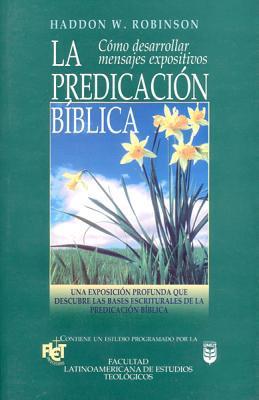La Predicacion Biblica: Como desarrollar sermones expositivos (por Haddon Robinson)