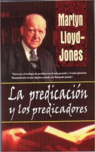 La Predicación y los Predicadores (por Martyn Lloyd-Jones)