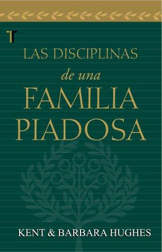 Las Disciplinas de una Familia Piadosa (por Kent y Barbara Hughes)