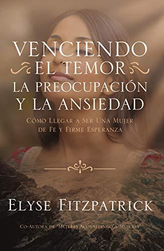 Venciendo el temor, la preocupación y la ansiedad (por Elyse Fitzpatrick)