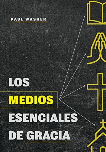 Los Medios esenciales de gracia (por Paul Washer)