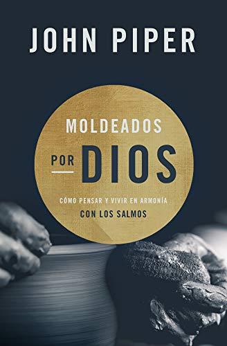 Moldeados por Dios /Como pensar y vivir en armonía con los salmos (por John Piper)
