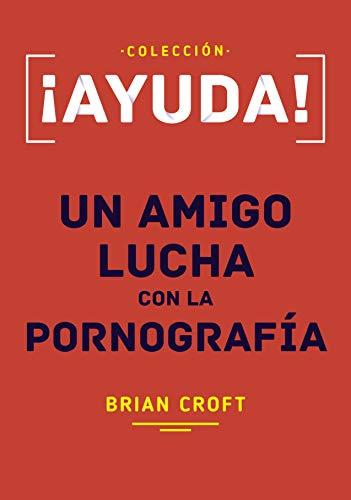 Ayuda! Un amigo lucha con la pornografía (por Brian Croft)
