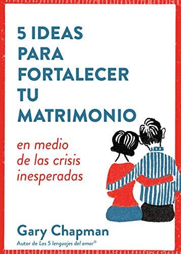 5 Ideas para fortalecer tu matrimonio... en medio de la crisis inesperadas (por Gary Chapman)