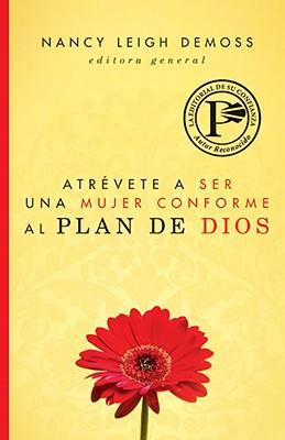 Atrevete a ser una mujer conforme al plan de Dios (por Nancy DeMoss Wolgemuth)