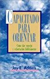 Capacitado para orientar /Como dar consejo y orientacion biblicamente (por Jay Adams)