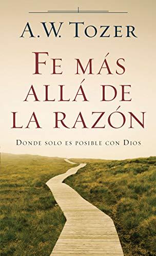 Fe mas allá de la razón -Bolsillo (por A.W. Tozer)