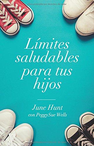 Limites saludables para tus hijos (June Hunt con PeggySue Wells)