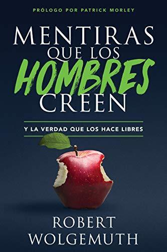 Mentiras que los hombres creen y la verdad que los hace libres (por Robert Wolgemuth)