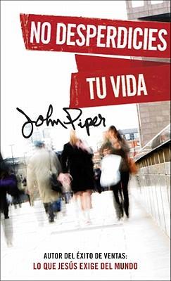 No desperdicies tu vida - Bolsillo (por John Piper)