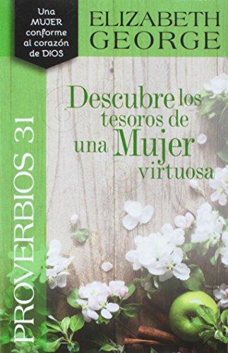 Proverbios 31. Descubre los tesoros de una mujer virtuosa (por Elizabeth George)