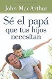 Se el papa que tus hijos necesitan (por John MacArthur)