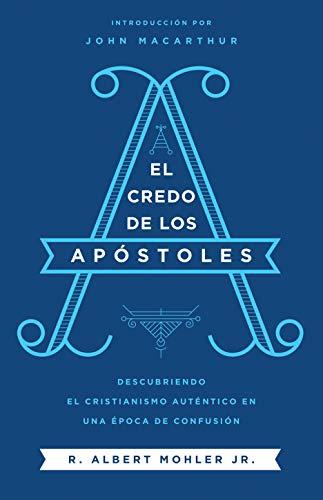 El Credo de los Apostoles /descubriendo el cristianismo autentico en una era de falsificaciones (por Albert Mohler)