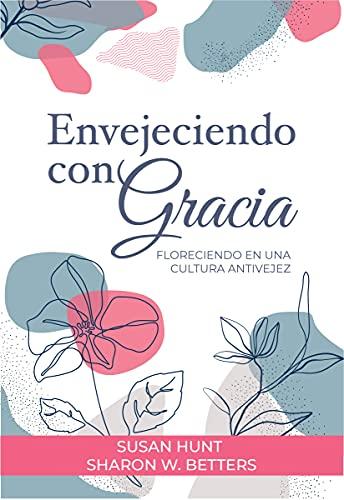Envejeciendo con Gracia (por Sharon W. Betters y Susan Hunt)