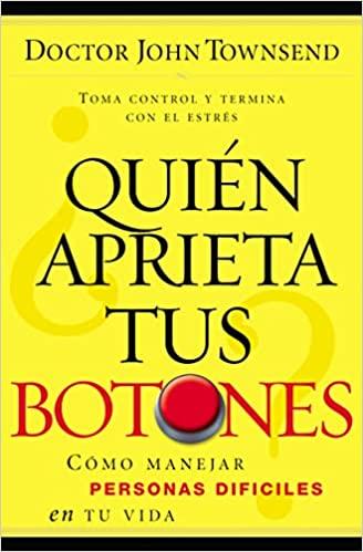 Quien aprieta tus botones?: Cómo manejar la gente difícil en tu vida (por John Townsend)