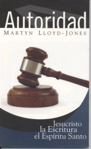 Autoridad: Jesucristo, la Escritura y el Espiritu Santo (por Martyn Lloyd-Jones)