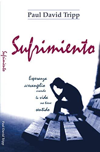 Sufrimiento / Esperanza del Evangelio cuando la vida no tiene sentido (por Paul David Tripp)