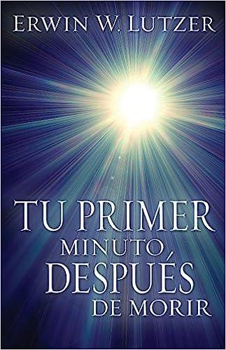 Tu primer minuto despues de morir (por Erwin Lutzer)