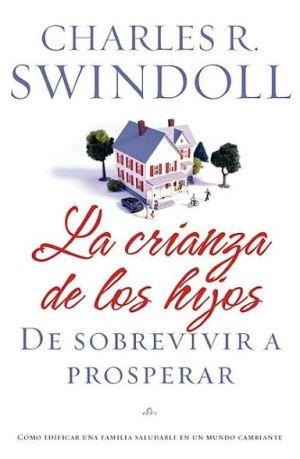 La Crianza de los Hijos/ De sobrevivir a prosperar (por Charles Swindoll)